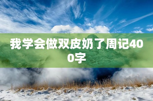 我学会做双皮奶了周记400字