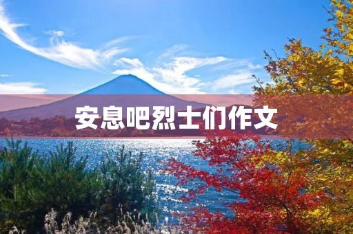安息吧烈士们作文 安息吧烈士们作文