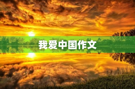 我爱中国作文 我爱中国作文