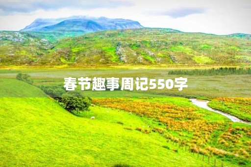 春节趣事周记550字 春节趣事周记550字