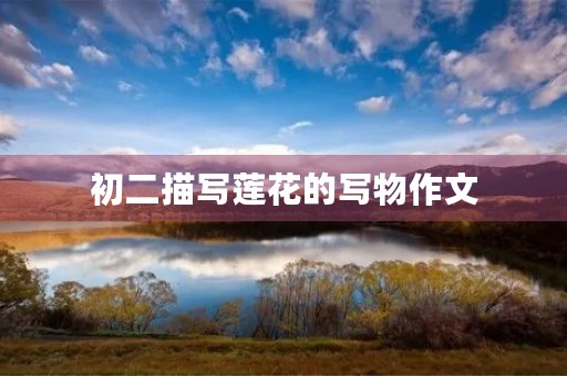 初二描写莲花的写物作文 初二描写莲花的写物作文