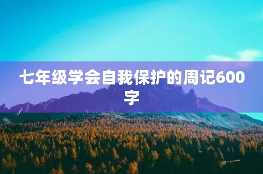 七年级学会自我保护的周记600字
七年级学会自我保护的周记600字
