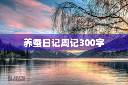 养蚕日记周记300字 养蚕日记周记300字
