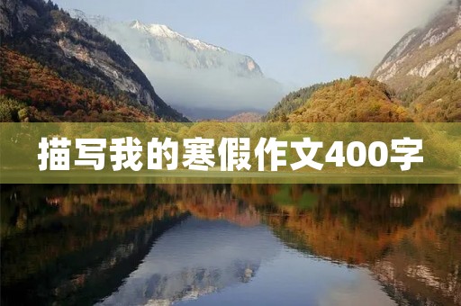 描写我的寒假作文400字 描写我的寒假作文400字
