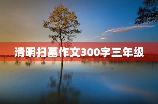 清明扫墓作文300字三年级