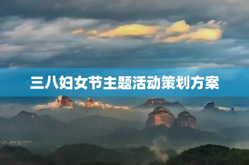 三八妇女节主题活动策划方案 三八妇女节主题活动策划方案