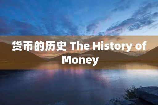 货币的历史 The History of Money 货币的历史 The History of Money