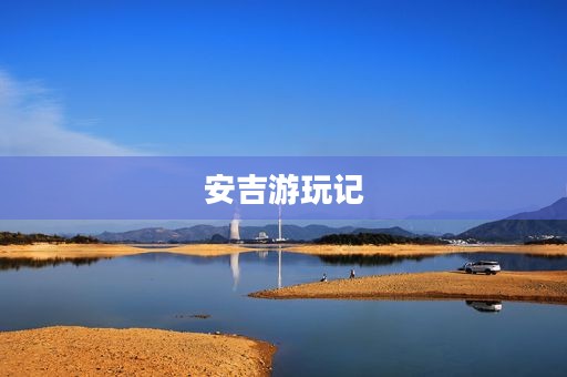 安吉游玩记 安吉游玩记