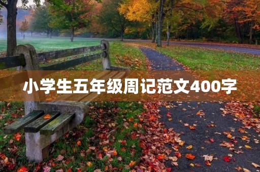 小学生五年级周记范文400字 小学生五年级周记范文400字