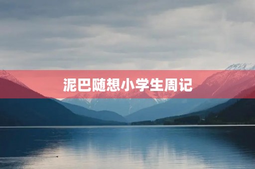 泥巴随想小学生周记 泥巴随想小学生周记