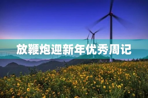 放鞭炮迎新年优秀周记 放鞭炮迎新年优秀周记