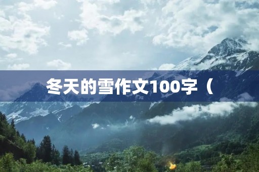 冬天的雪作文100字( 冬天的雪作文100字(
