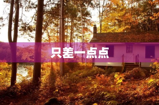 只差一点点 只差一点点