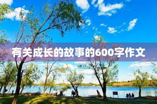 有关成长的故事的600字作文 有关成长的故事的600字作文