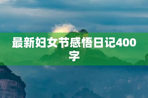 最新妇女节感悟日记400字 最新妇女节感悟日记400字