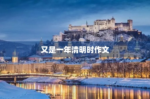 又是一年清明时作文 又是一年清明时作文