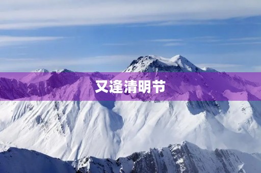 又逢清明节 又逢清明节