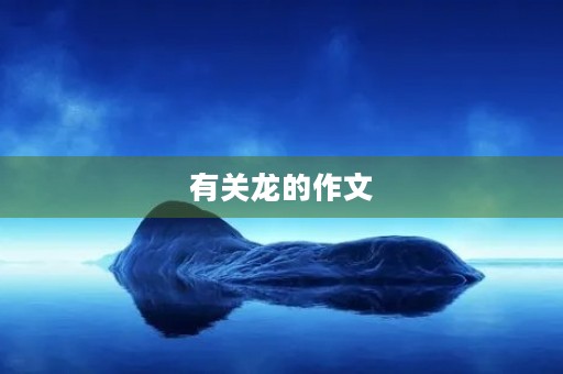 有关龙的作文 有关龙的作文