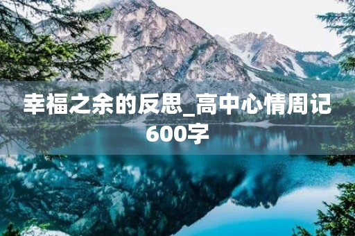幸福之余的反思_高中心情周记600字