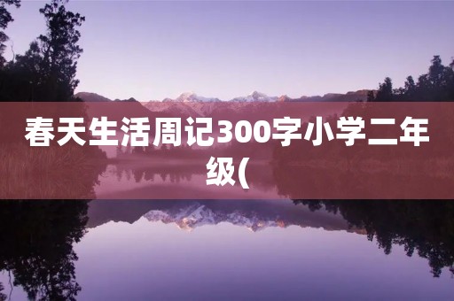 春天生活周记300字小学二年级(