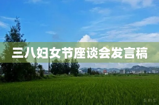 三八妇女节座谈会发言稿 三八妇女节座谈会发言稿