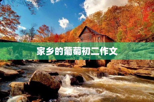 家乡的葡萄初二作文 家乡的葡萄初二作文