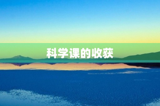 科学课的收获 科学课的收获