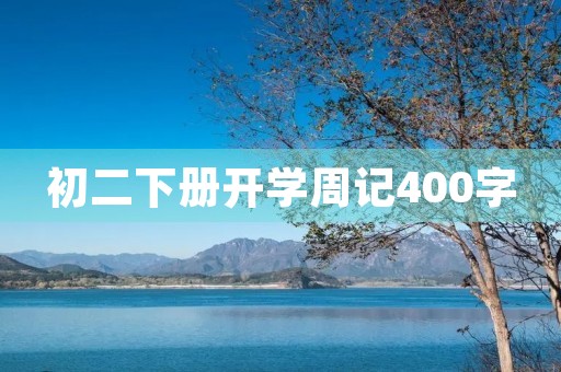初二下册开学周记400字 初二下册开学周记400字