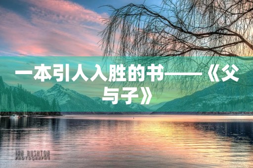 一本引人入胜的书——《父与子》 一本引人入胜的书——《父与子》