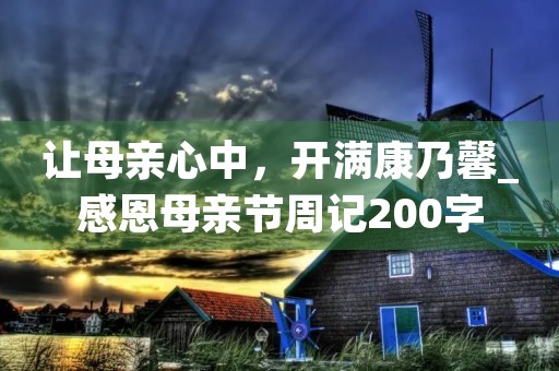 让母亲心中,开满康乃馨_感恩母亲节周记200字 让母亲心中,开满康乃馨_感恩母亲节周记200字
