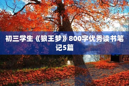 初三学生《狼王梦》800字优秀读书笔记5篇 初三学生《狼王梦》800字优秀读书笔记5篇
