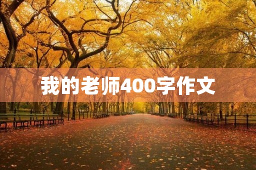 我的老师400字作文 我的老师400字作文