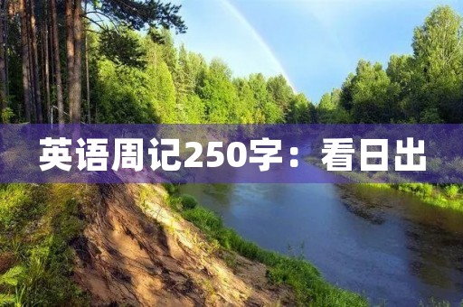 英语周记250字:看日出 英语周记250字:看日出