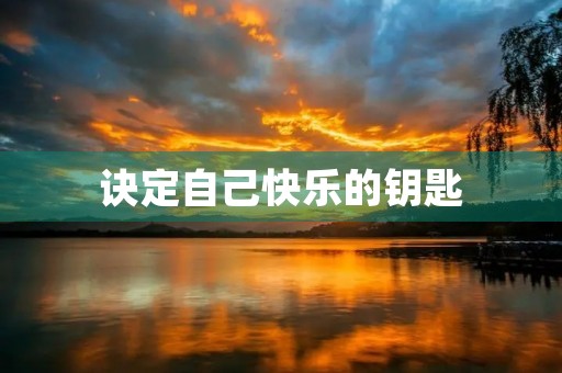 诀定自己快乐的钥匙 诀定自己快乐的钥匙