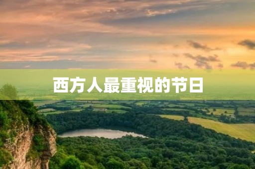 西方人最重视的节日 西方人最重视的节日