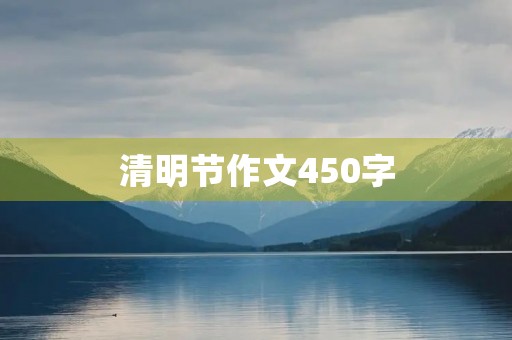 清明节作文450字 清明节作文450字