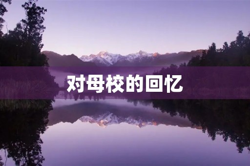 对母校的回忆 对母校的回忆