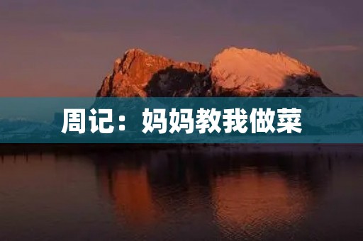 周记:妈妈教我做菜 周记:妈妈教我做菜