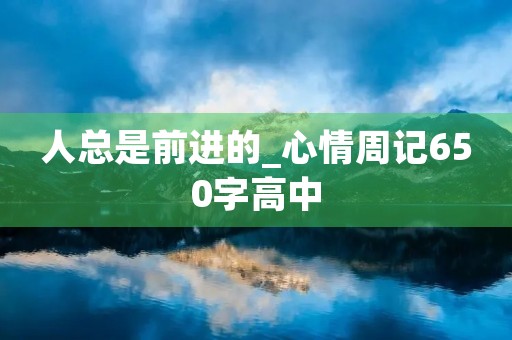 人总是前进的_心情周记650字高中