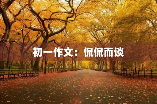 初一作文:侃侃而谈 初一作文:侃侃而谈