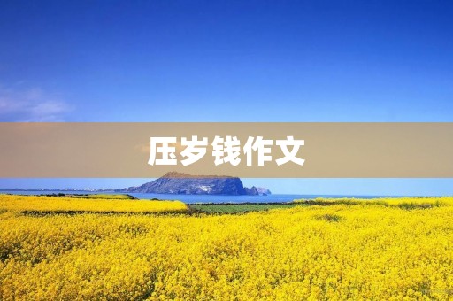 压岁钱作文 压岁钱作文
