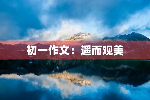 初一作文：遥而观美
