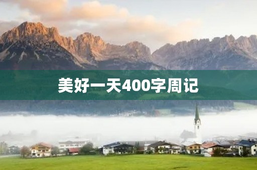 美好一天400字周记 美好一天400字周记