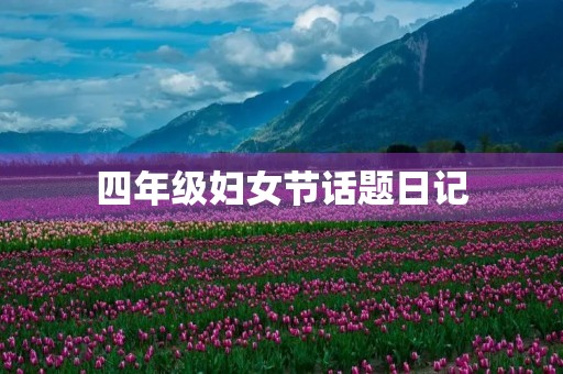 四年级妇女节话题日记 四年级妇女节话题日记