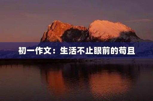 初一作文：生活不止眼前的苟且