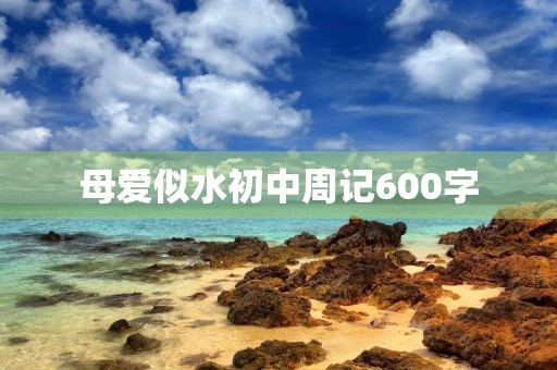 母爱似水初中周记600字
母爱似水初中周记600字