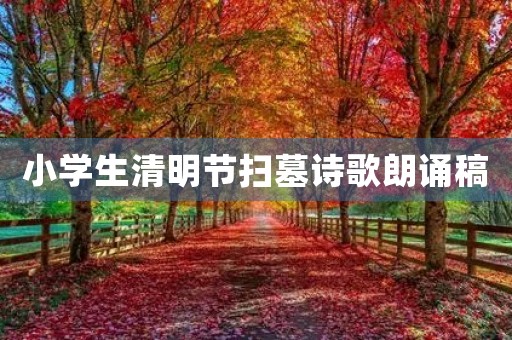 小学生清明节扫墓诗歌朗诵稿