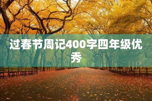 过春节周记400字四年级优秀 过春节周记400字四年级优秀