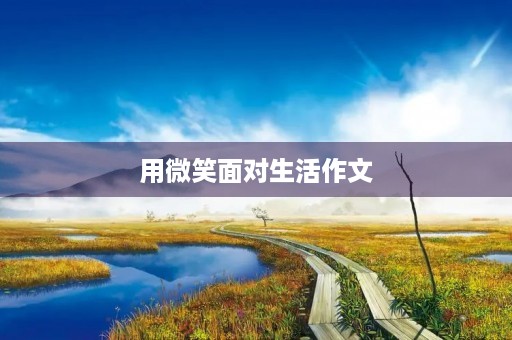 用微笑面对生活作文 用微笑面对生活作文