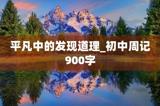 平凡中的发现道理_初中周记900字